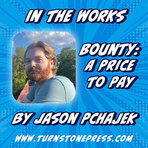 In the Works: Bounty: A Price to Pay by Jason Pchajek
