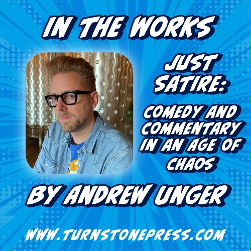 In the Works: Just Satire: Comedy and Commentary in an Age of Chaos by Andrew Unger.